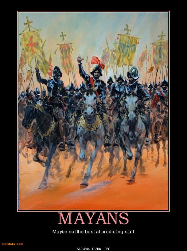 Klicken Sie auf die Grafik fr eine grere Ansicht 

Name:	mayans-mayans-demotivational-posters-1355412240.jpg 
Hits:	119 
Gre:	123,5 KB 
ID:	7395